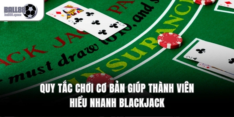 Quy tắc chơi cơ bản giúp thành viên hiểu nhanh Blackjack