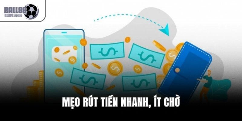 Mẹo rút tiền nhanh, ít chờ